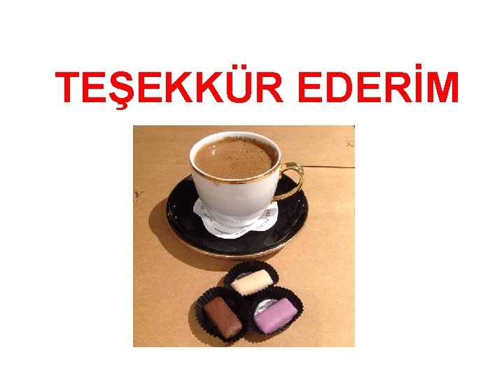 TEŞEKKÜR EDERİM TEŞEKKÜR EDERİM