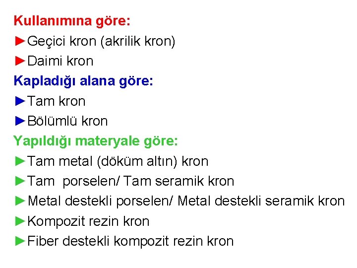 Kullanımına göre: ►Geçici kron (akrilik kron) ►Daimi kron Kapladığı alana göre: ►Tam kron ►Bölümlü Kullanımına göre: ►Geçici kron (akrilik kron) ►Daimi kron Kapladığı alana göre: ►Tam kron ►Bölümlü