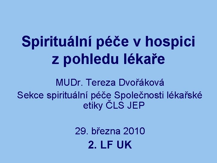 Spirituální péče v hospici z pohledu lékaře MUDr. Tereza Dvořáková Sekce spirituální péče Společnosti