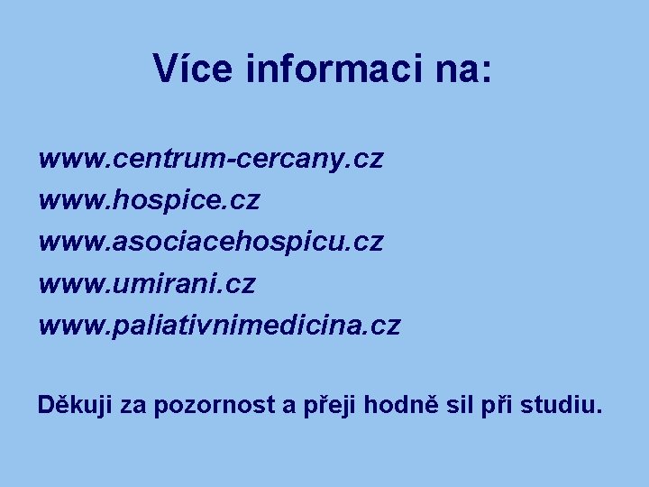 Více informaci na: www. centrum-cercany. cz www. hospice. cz www. asociacehospicu. cz www. umirani.