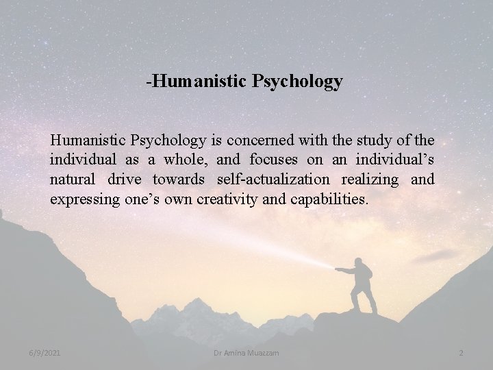 -Humanistic Psychology is concerned with the study of the individual as a whole, and
