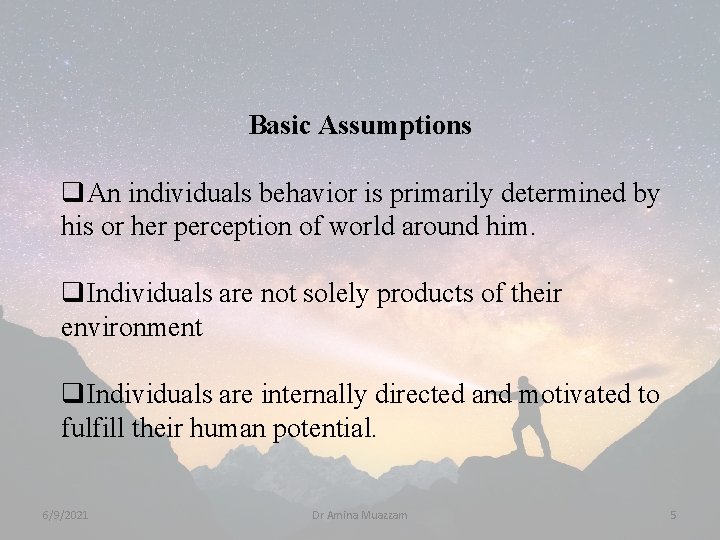 Basic Assumptions q. An individuals behavior is primarily determined by his or her perception