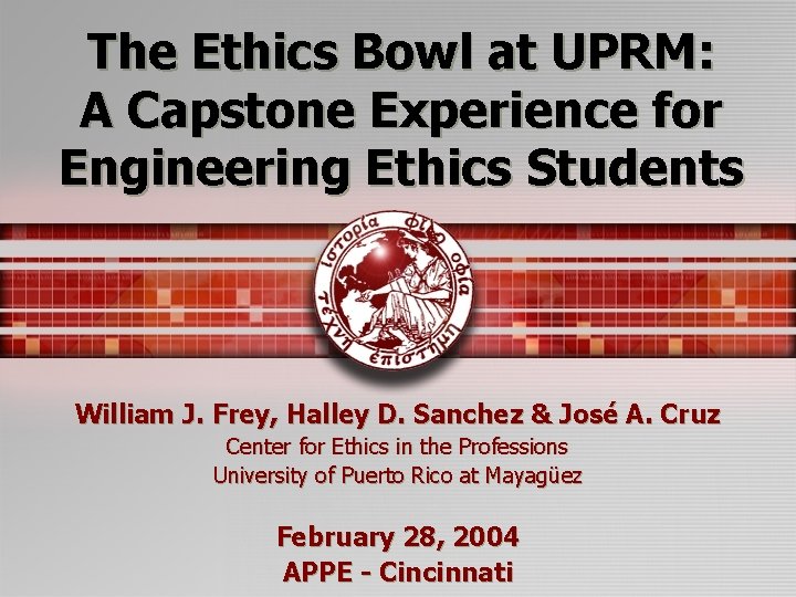 The Ethics Bowl at UPRM: A Capstone Experience for Engineering Ethics Students William J.