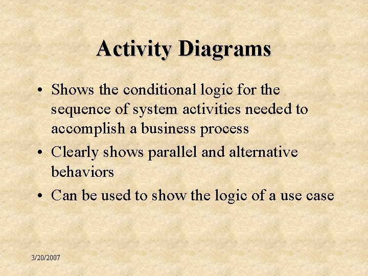 Activity Diagrams • Shows the conditional logic for the sequence of system activities needed