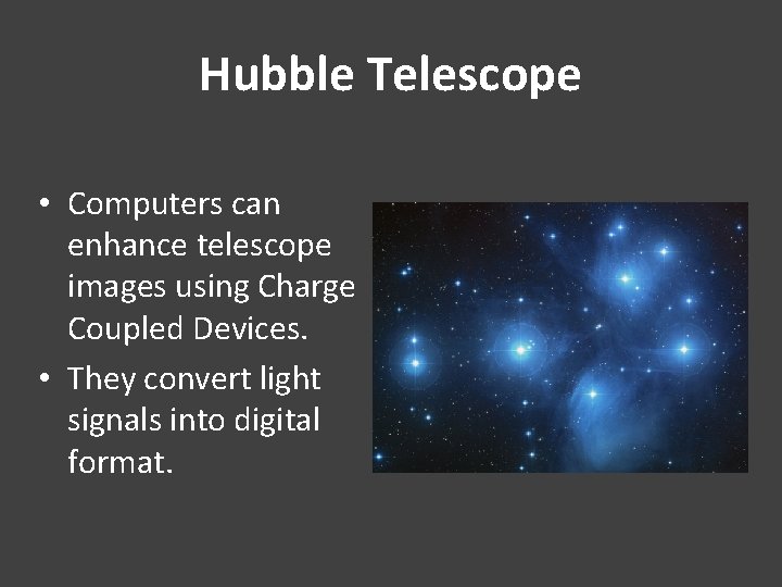 Hubble Telescope • Computers can enhance telescope images using Charge Coupled Devices. • They