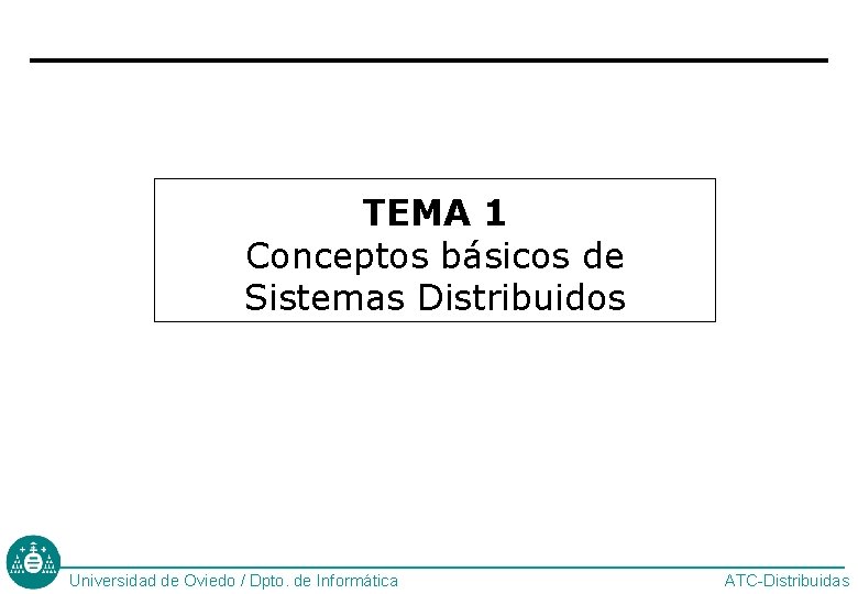 TEMA 1 Conceptos básicos de Sistemas Distribuidos Universidad de Oviedo / Dpto. de Informática