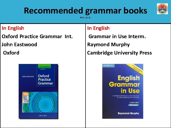 Recommended grammar books Mrs. Loi A. In English Oxford Practice Grammar Int. John Eastwood