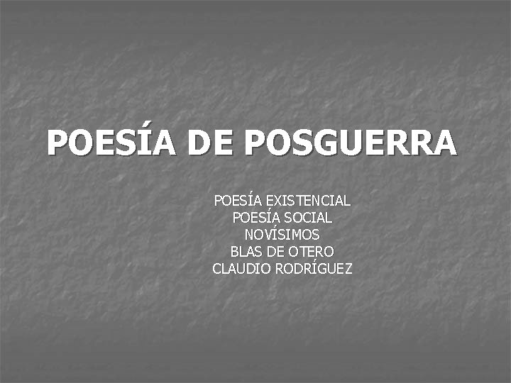 POESÍA DE POSGUERRA POESÍA EXISTENCIAL POESÍA SOCIAL NOVÍSIMOS BLAS DE OTERO CLAUDIO RODRÍGUEZ 