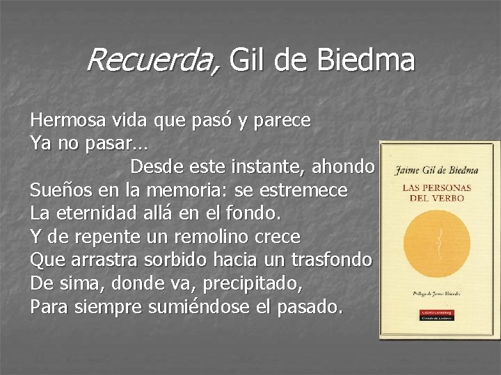 Recuerda, Gil de Biedma Hermosa vida que pasó y parece Ya no pasar… Desde