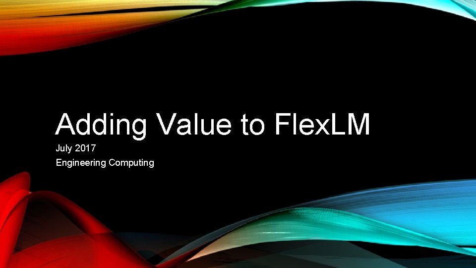 Adding Value to Flex. LM July 2017 Engineering Computing 