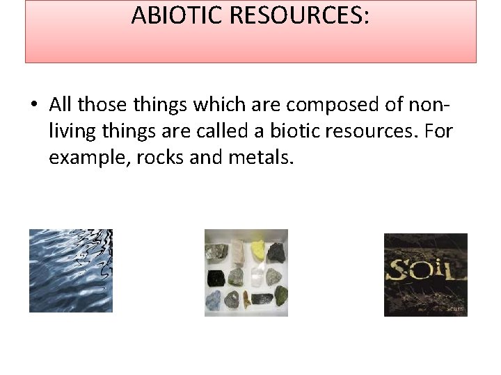 ABIOTIC RESOURCES: • All those things which are composed of nonliving things are called