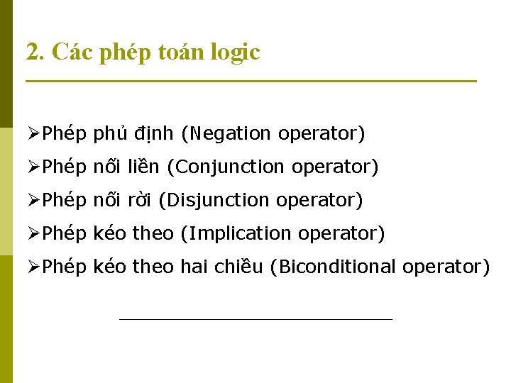 2. Các phép toán logic ØPhép phủ định (Negation operator) ØPhép nối liền (Conjunction