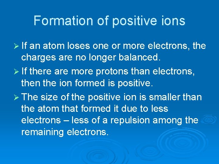 Formation of positive ions Ø If an atom loses one or more electrons, the