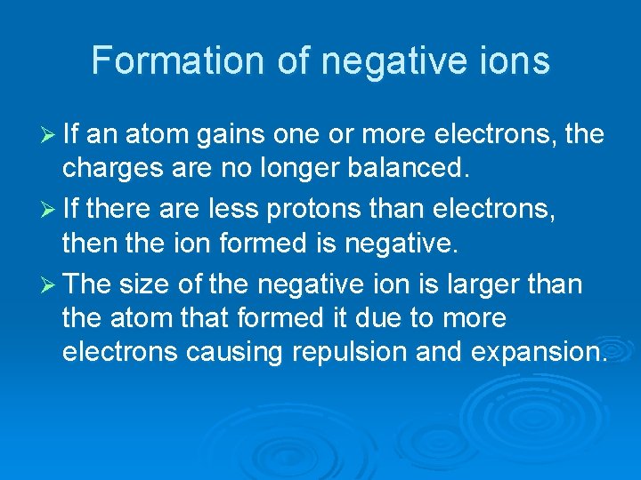 Formation of negative ions Ø If an atom gains one or more electrons, the