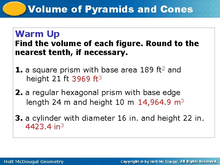 Volume of Pyramids and Cones Warm Up Find the volume of each figure. Round