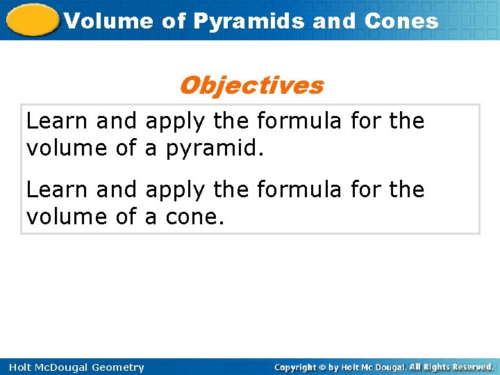Volume of Pyramids and Cones Objectives Learn and apply the formula for the volume