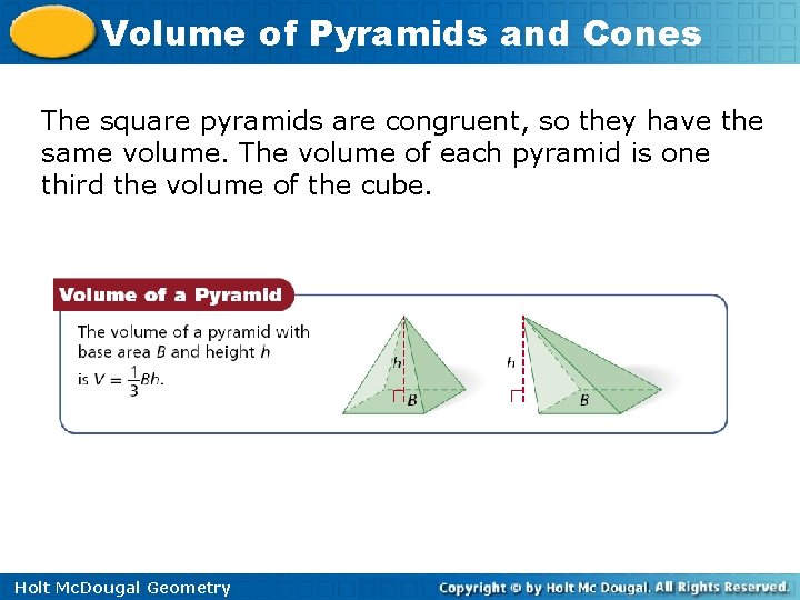 Volume of Pyramids and Cones The square pyramids are congruent, so they have the