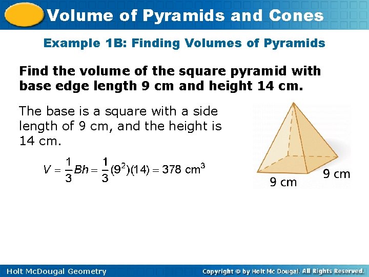 Volume of Pyramids and Cones Example 1 B: Finding Volumes of Pyramids Find the