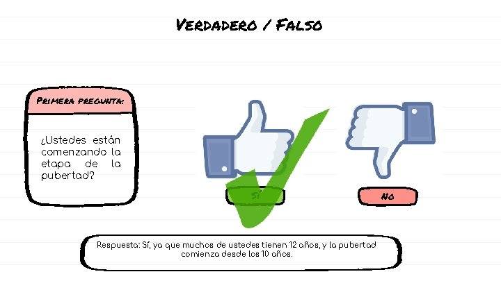 Verdadero / Falso Primera pregunta: ¿Ustedes están comenzando la etapa de la pubertad? Sí