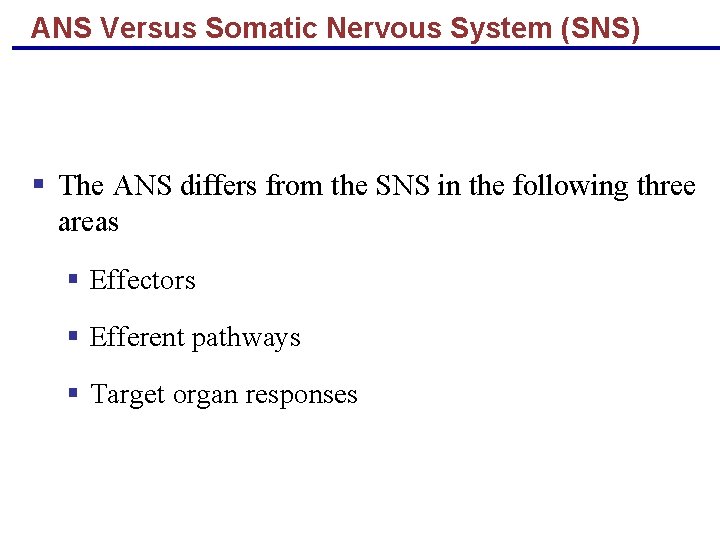 ANS Versus Somatic Nervous System (SNS) § The ANS differs from the SNS in