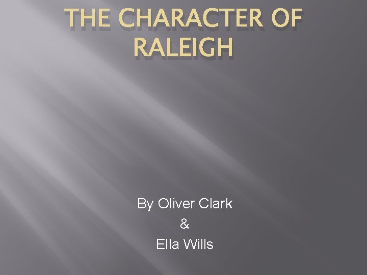 THE CHARACTER OF RALEIGH By Oliver Clark & Ella Wills 