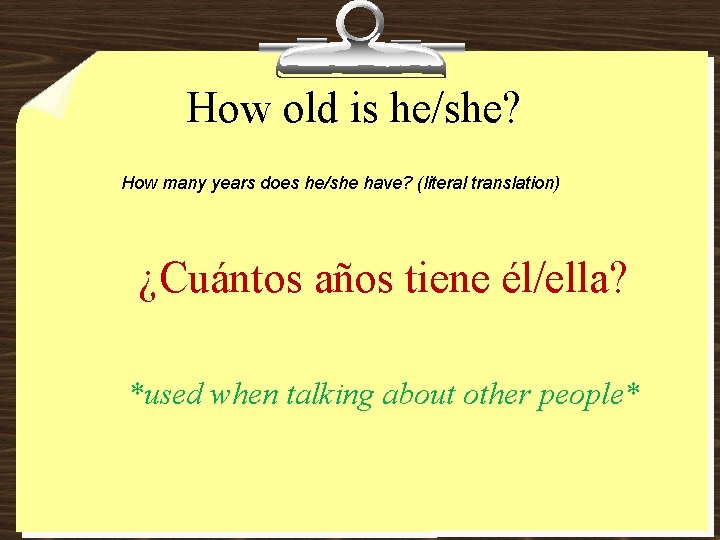 How old is he/she? How many years does he/she have? (literal translation) ¿Cuántos años