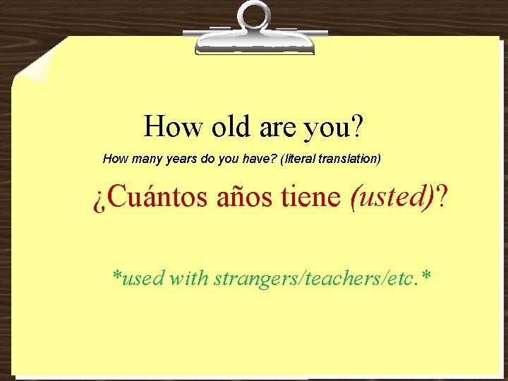 How old are you? How many years do you have? (literal translation) ¿Cuántos años