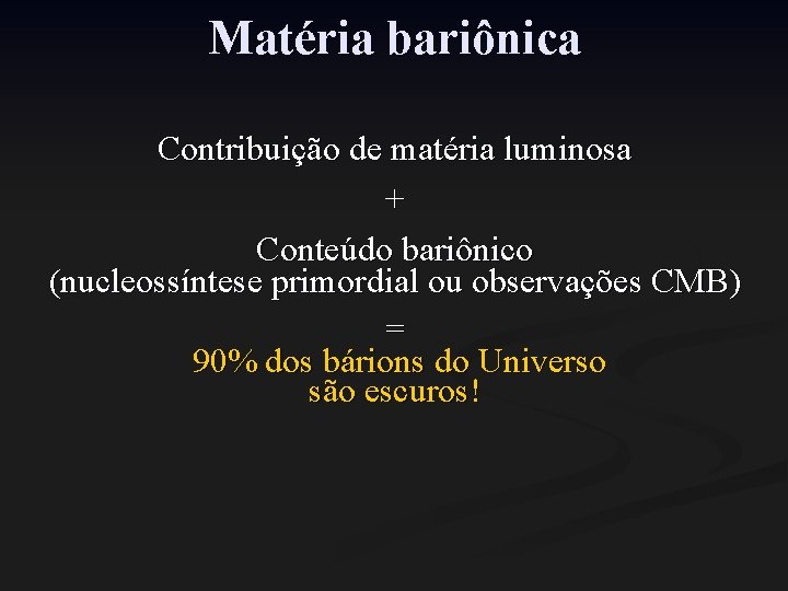 Matéria bariônica Contribuição de matéria luminosa + Conteúdo bariônico (nucleossíntese primordial ou observações CMB)