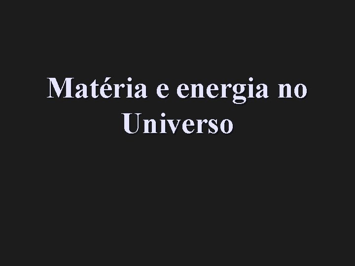 Matéria e energia no Universo 