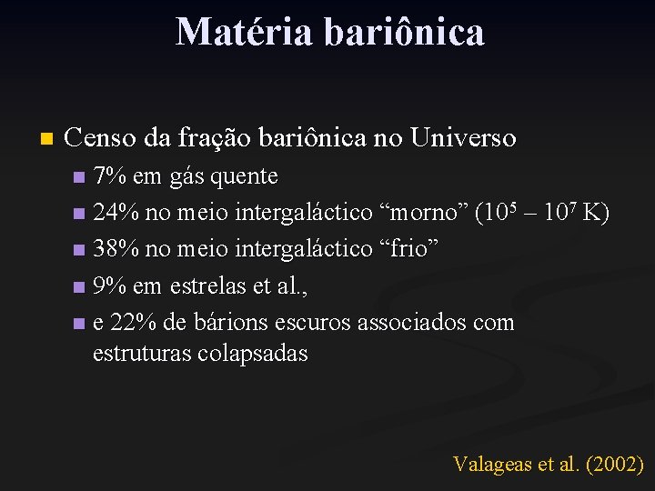 Matéria bariônica n Censo da fração bariônica no Universo 7% em gás quente n