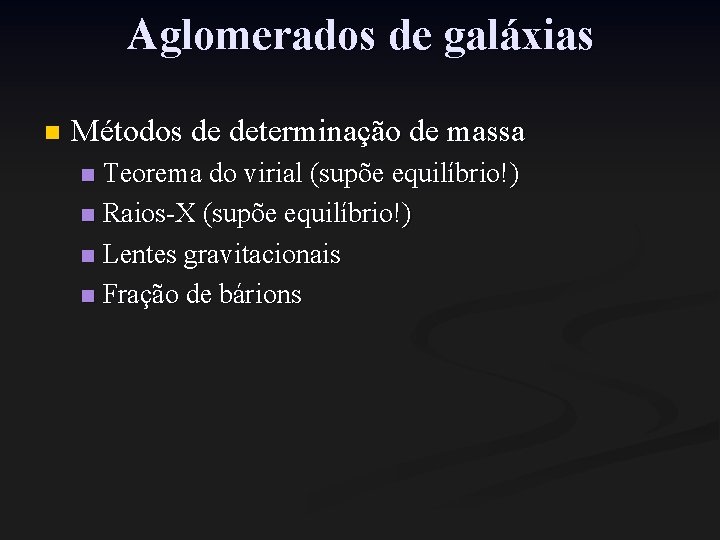 Aglomerados de galáxias n Métodos de determinação de massa Teorema do virial (supõe equilíbrio!)