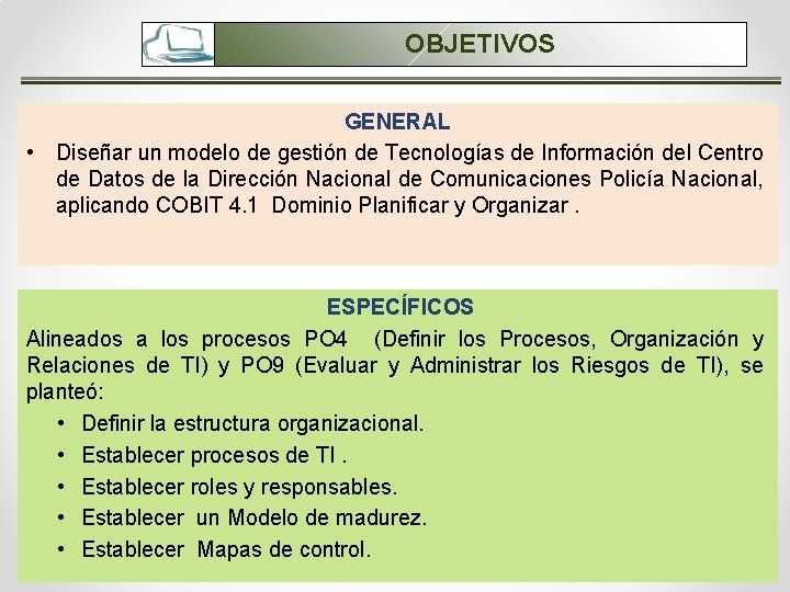 OBJETIVOS GENERAL • Diseñar un modelo de gestión de Tecnologías de Información del Centro