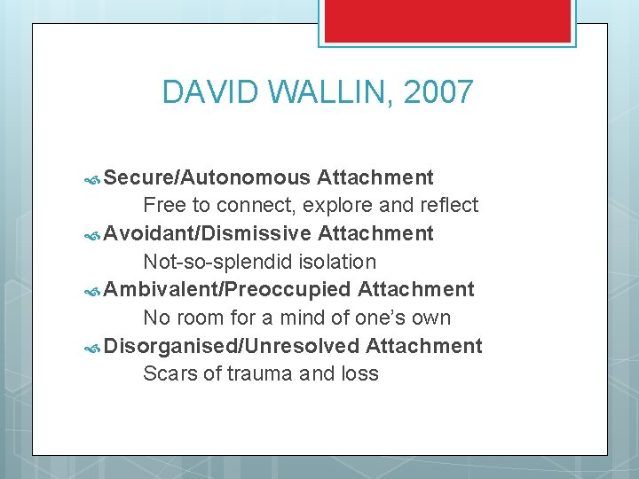 DAVID WALLIN, 2007 Secure/Autonomous Attachment Free to connect, explore and reflect Avoidant/Dismissive Attachment Not-so-splendid