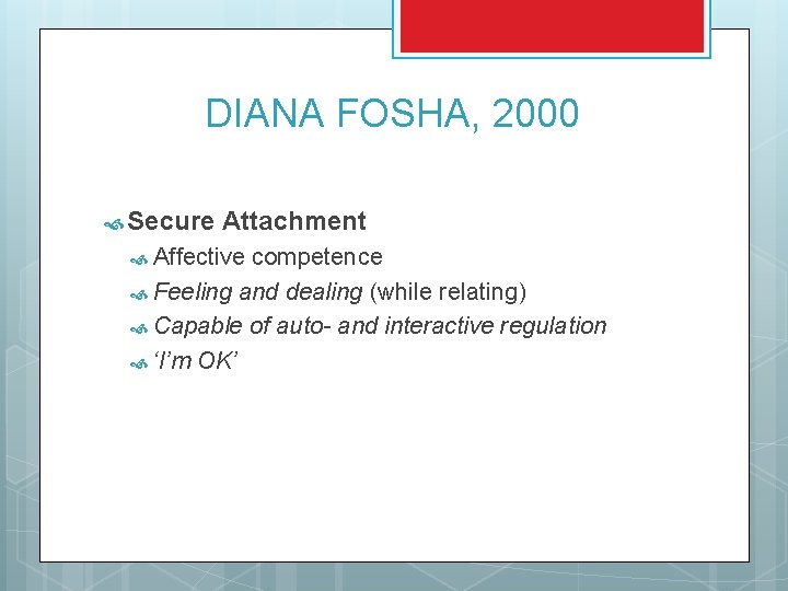 DIANA FOSHA, 2000 Secure Attachment Affective competence Feeling and dealing (while relating) Capable of