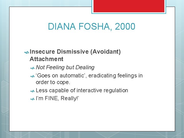 DIANA FOSHA, 2000 Insecure Dismissive (Avoidant) Attachment Not Feeling but Dealing ‘Goes on automatic’,