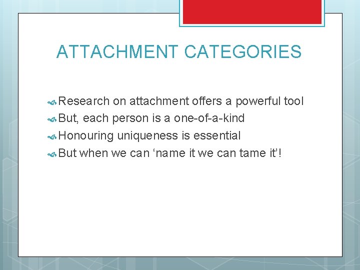 ATTACHMENT CATEGORIES Research on attachment offers a powerful tool But, each person is a