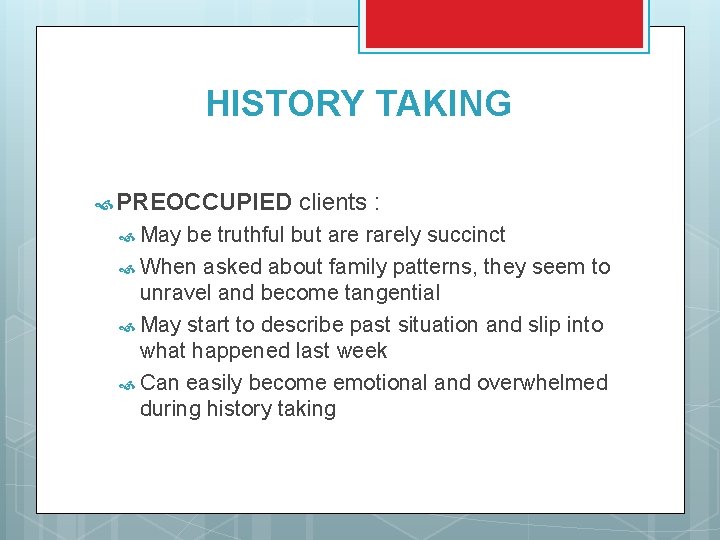 HISTORY TAKING PREOCCUPIED May clients : be truthful but are rarely succinct When asked