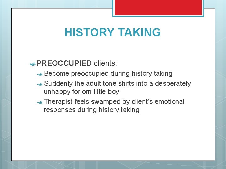 HISTORY TAKING PREOCCUPIED Become clients: preoccupied during history taking Suddenly the adult tone shifts