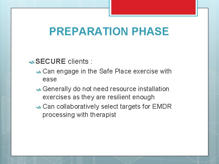 PREPARATION PHASE SECURE Can clients : engage in the Safe Place exercise with ease