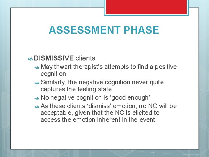 ASSESSMENT PHASE DISMISSIVE May clients thwart therapist’s attempts to find a positive cognition Similarly,
