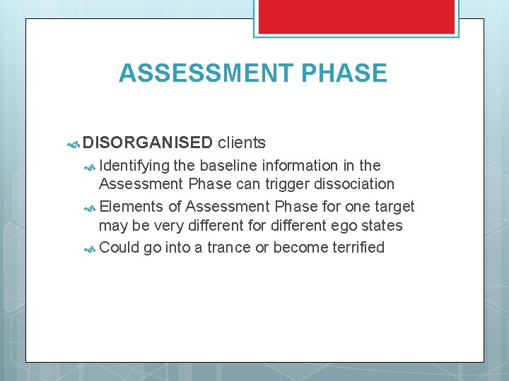 ASSESSMENT PHASE DISORGANISED Identifying clients the baseline information in the Assessment Phase can trigger