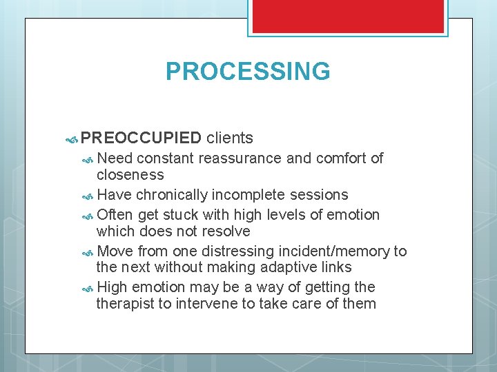 PROCESSING PREOCCUPIED Need clients constant reassurance and comfort of closeness Have chronically incomplete sessions