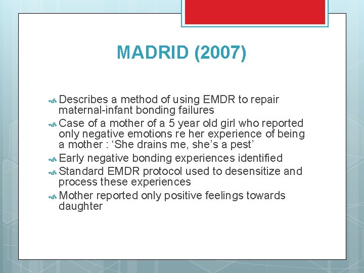 MADRID (2007) Describes a method of using EMDR to repair maternal-infant bonding failures Case