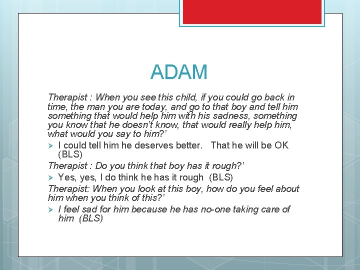 ADAM Therapist : When you see this child, if you could go back in