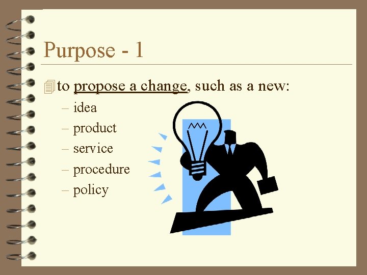 Purpose - 1 4 to propose a change, such as a new: – idea