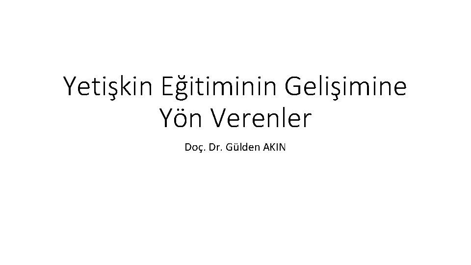 Yetişkin Eğitiminin Gelişimine Yön Verenler Doç. Dr. Gülden AKIN Yetişkin Eğitiminin Gelişimine Yön Verenler Doç. Dr. Gülden AKIN