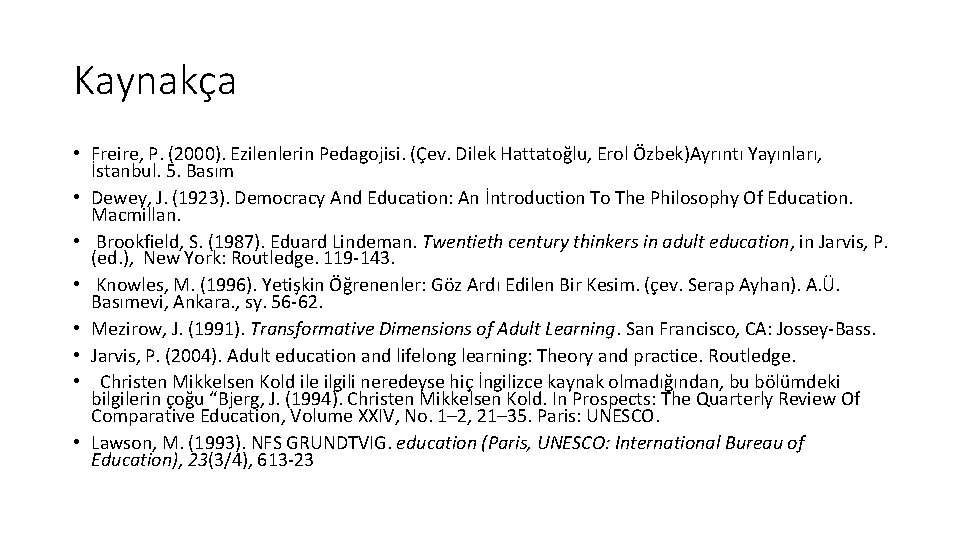 Kaynakça • Freire, P. (2000). Ezilenlerin Pedagojisi. (Çev. Dilek Hattatoğlu, Erol Özbek)Ayrıntı Yayınları, İstanbul. Kaynakça • Freire, P. (2000). Ezilenlerin Pedagojisi. (Çev. Dilek Hattatoğlu, Erol Özbek)Ayrıntı Yayınları, İstanbul.