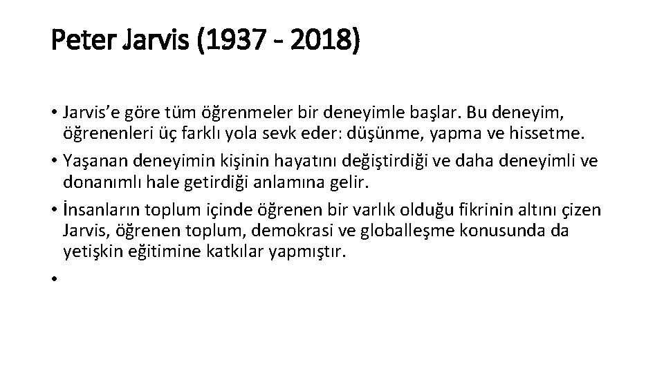 Peter Jarvis (1937 - 2018) • Jarvis’e göre tüm öğrenmeler bir deneyimle başlar. Bu Peter Jarvis (1937 - 2018) • Jarvis’e göre tüm öğrenmeler bir deneyimle başlar. Bu