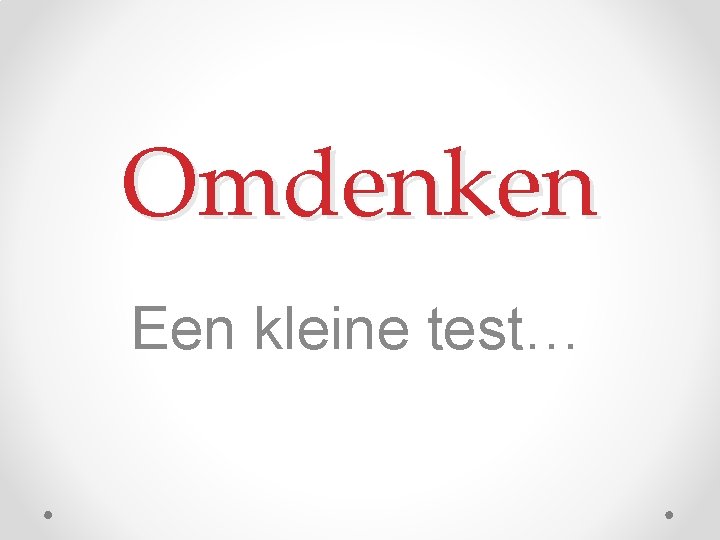 Omdenken Een kleine test… 