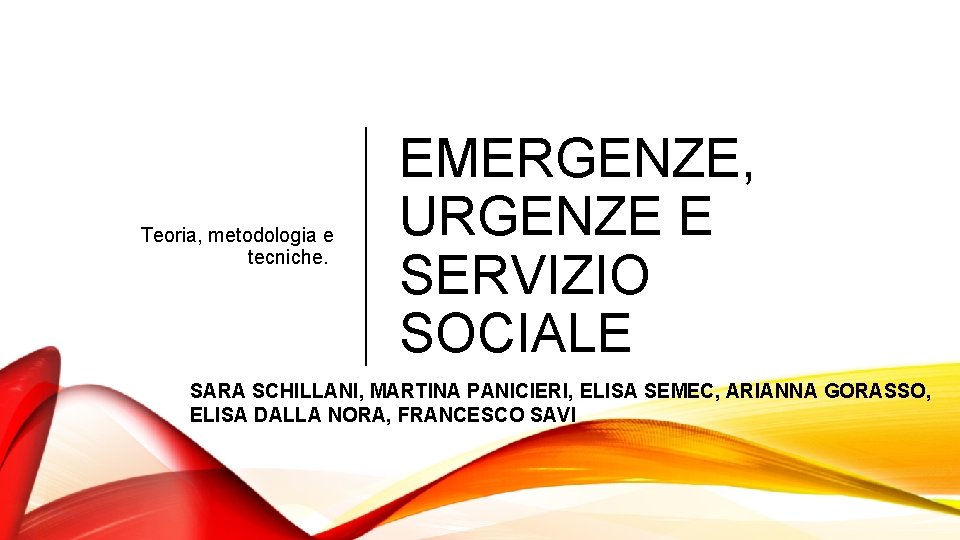 Teoria, metodologia e tecniche. EMERGENZE, URGENZE E SERVIZIO SOCIALE SARA SCHILLANI, MARTINA PANICIERI, ELISA